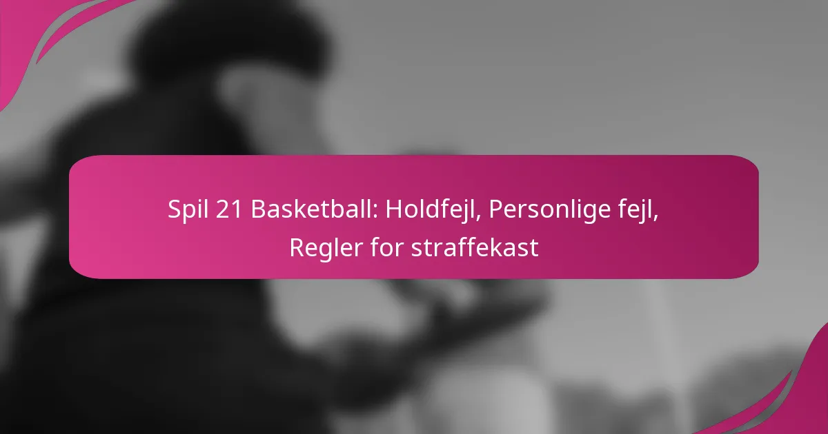 Spil 21 Basketball: Holdfejl, Personlige fejl, Regler for straffekast