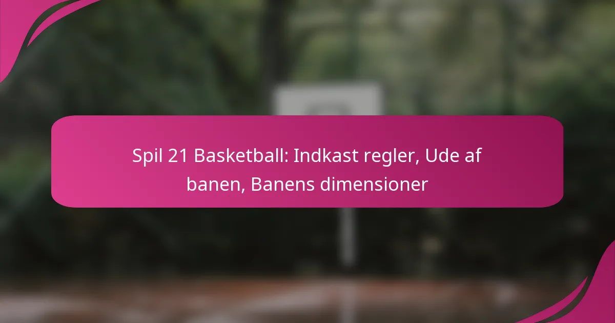 Spil 21 Basketball: Indkast regler, Ude af banen, Banens dimensioner