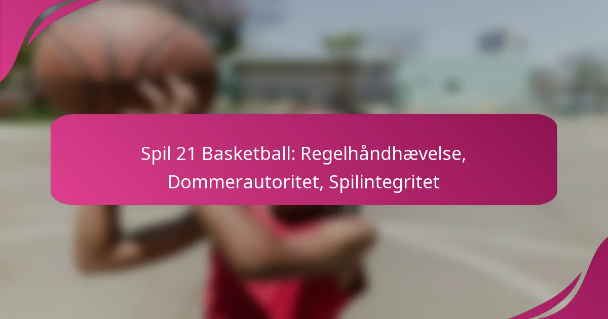 Spil 21 Basketball: Regelhåndhævelse, Dommerautoritet, Spilintegritet