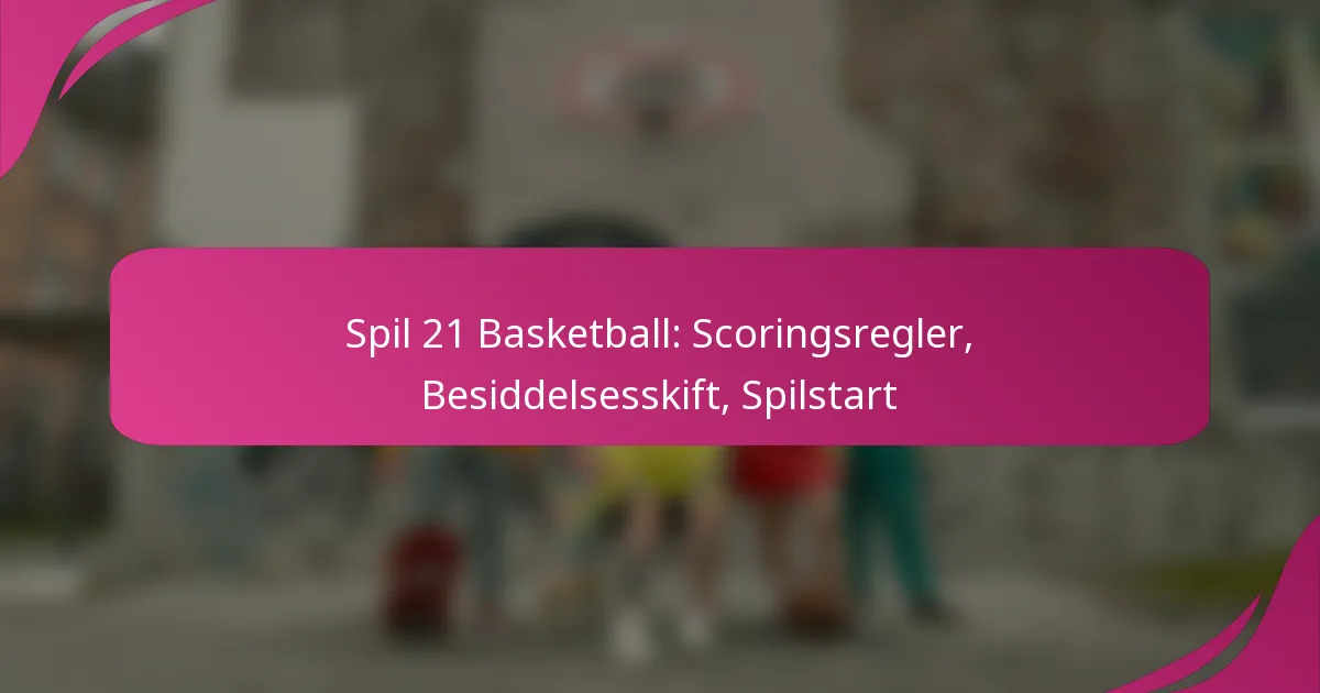 Spil 21 Basketball: Scoringsregler, Besiddelsesskift, Spilstart