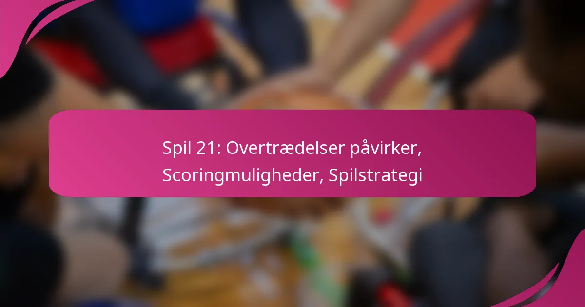 Spil 21: Overtrædelser påvirker, Scoringmuligheder, Spilstrategi