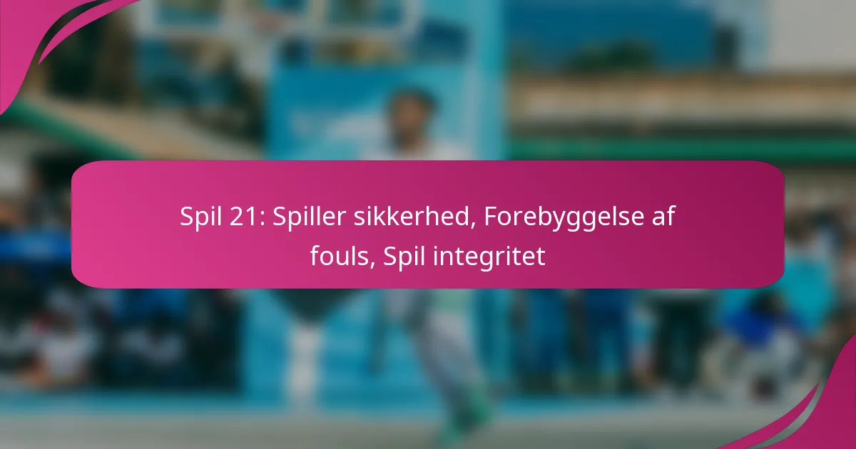 Spil 21: Spiller sikkerhed, Forebyggelse af fouls, Spil integritet