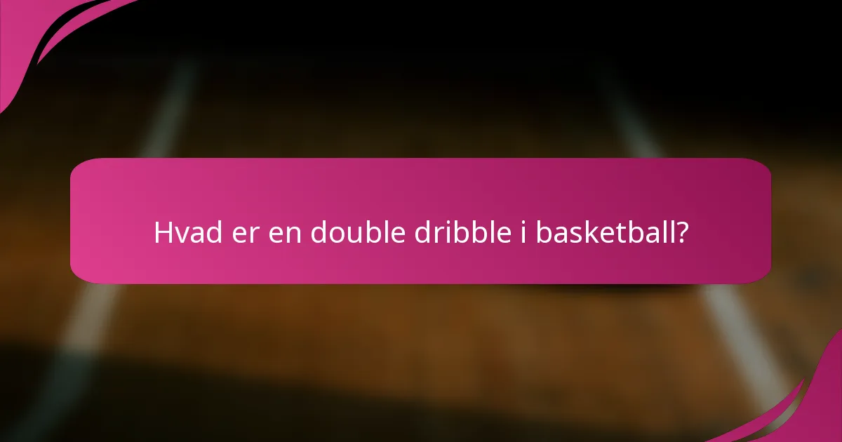 Hvad er en double dribble i basketball?