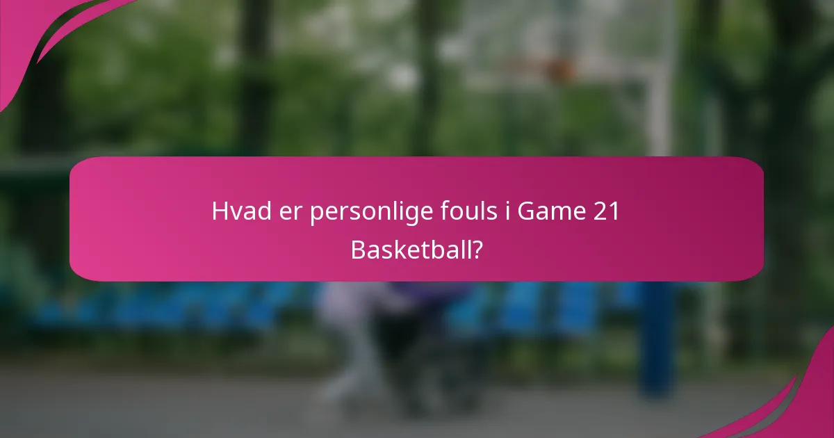 Hvad er personlige fouls i Game 21 Basketball?