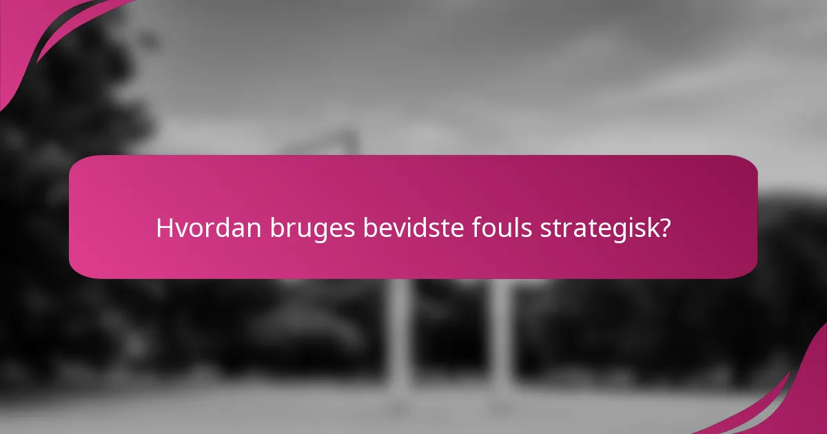 Hvordan bruges bevidste fouls strategisk?