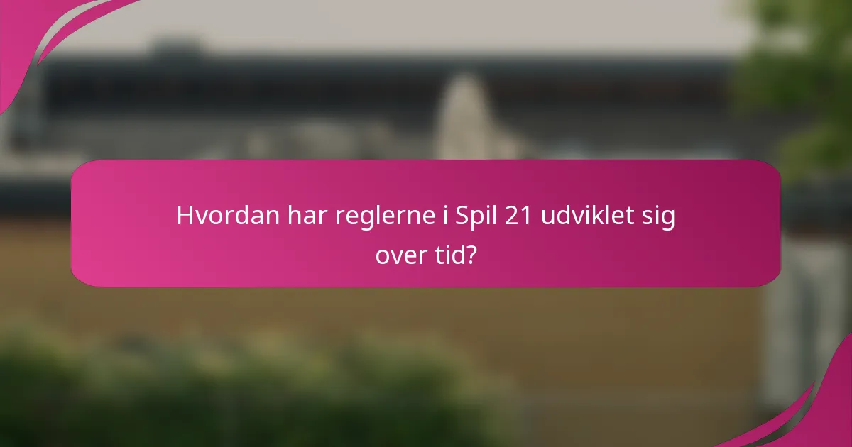 Hvordan har reglerne i Spil 21 udviklet sig over tid?