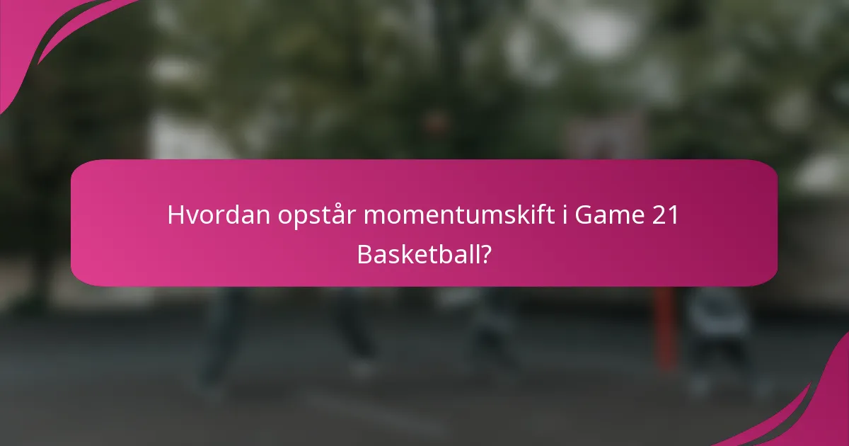 Hvordan opstår momentumskift i Game 21 Basketball?