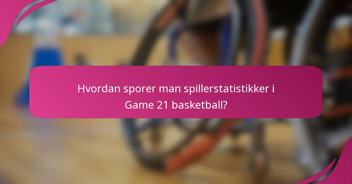 Hvordan sporer man spillerstatistikker i Game 21 basketball?